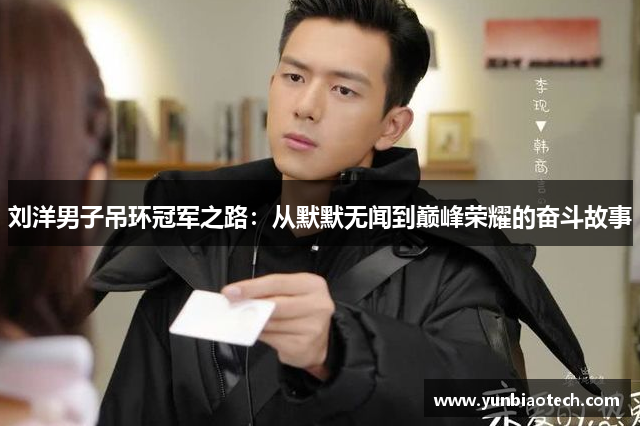 刘洋男子吊环冠军之路：从默默无闻到巅峰荣耀的奋斗故事