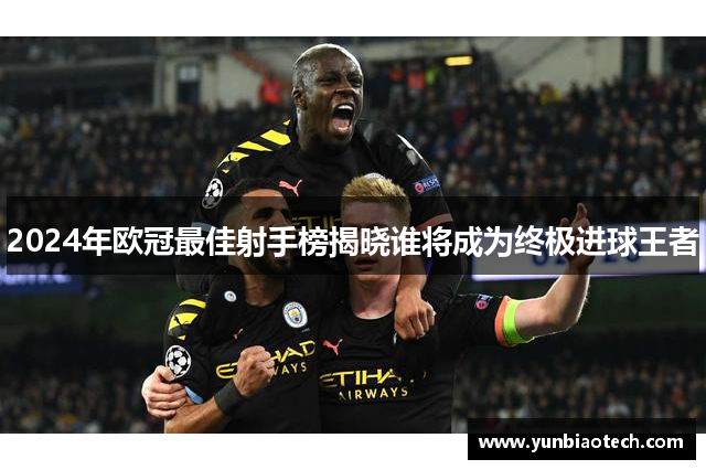 2024年欧冠最佳射手榜揭晓谁将成为终极进球王者