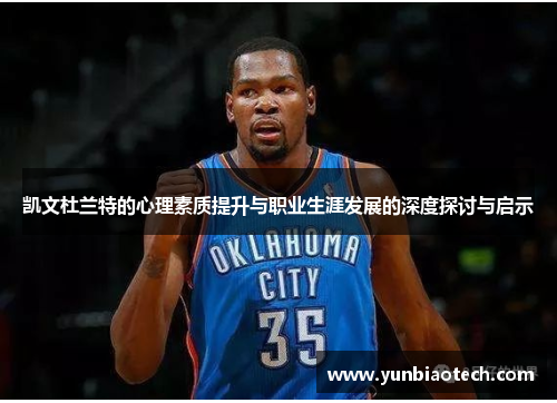 凯文杜兰特的心理素质提升与职业生涯发展的深度探讨与启示
