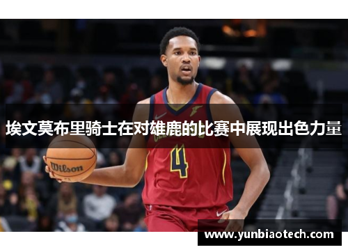 埃文莫布里骑士在对雄鹿的比赛中展现出色力量