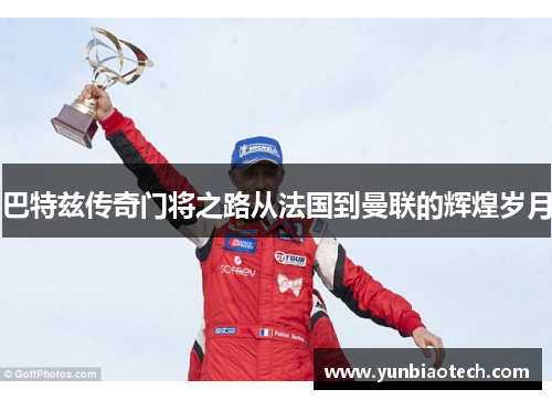 巴特兹传奇门将之路从法国到曼联的辉煌岁月