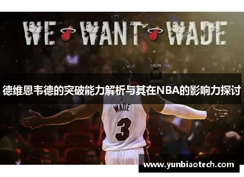 德维恩韦德的突破能力解析与其在NBA的影响力探讨