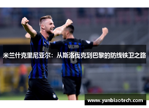 米兰什克里尼亚尔：从斯洛伐克到巴黎的防线铁卫之路