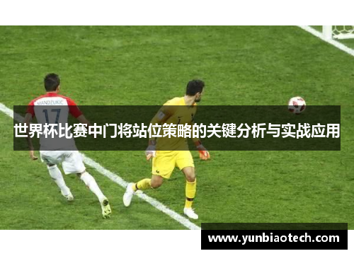 世界杯比赛中门将站位策略的关键分析与实战应用