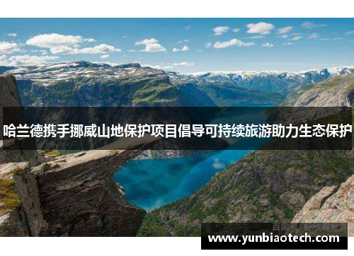 哈兰德携手挪威山地保护项目倡导可持续旅游助力生态保护