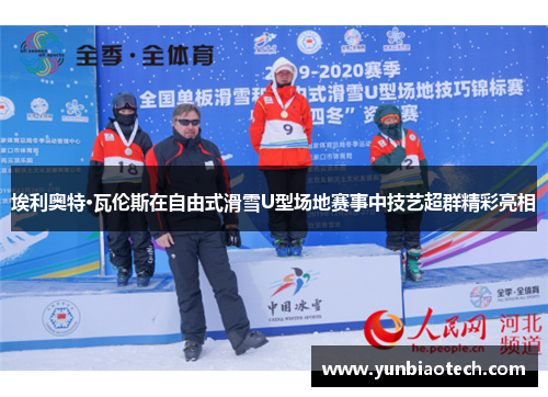埃利奥特·瓦伦斯在自由式滑雪U型场地赛事中技艺超群精彩亮相