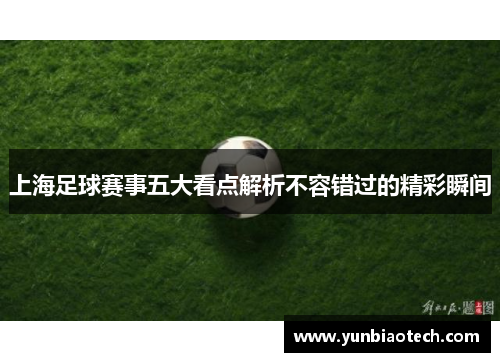 上海足球赛事五大看点解析不容错过的精彩瞬间