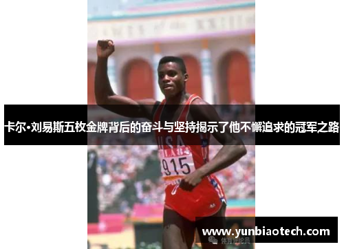卡尔·刘易斯五枚金牌背后的奋斗与坚持揭示了他不懈追求的冠军之路