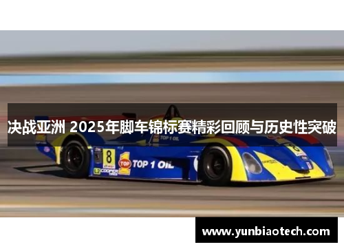 决战亚洲 2025年脚车锦标赛精彩回顾与历史性突破