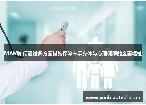 MAM如何通过多方面措施保障车手身体与心理健康的全面福祉